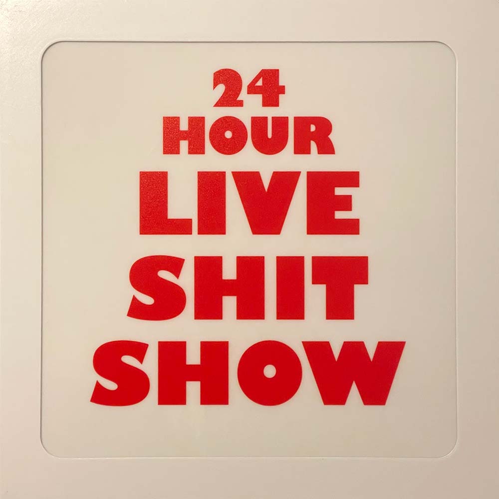 24 HOUR LIVE SHIT SHOW