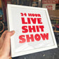 24 HOUR LIVE SHIT SHOW