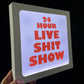 24 HOUR LIVE SHIT SHOW